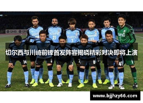 切尔西与川崎前锋首发阵容揭晓精彩对决即将上演