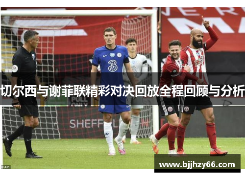 切尔西与谢菲联精彩对决回放全程回顾与分析