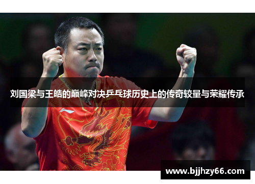 刘国梁与王皓的巅峰对决乒乓球历史上的传奇较量与荣耀传承