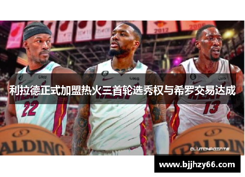 利拉德正式加盟热火三首轮选秀权与希罗交易达成