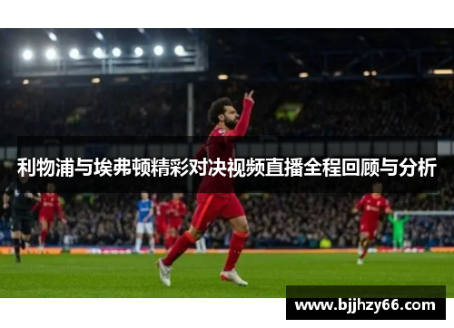 利物浦与埃弗顿精彩对决视频直播全程回顾与分析