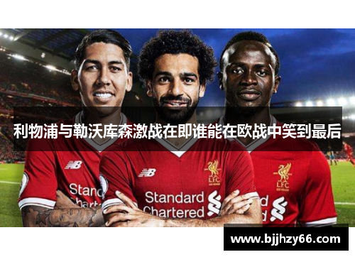 利物浦与勒沃库森激战在即谁能在欧战中笑到最后