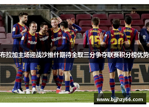 布拉加主场迎战沙维什期待全取三分争夺联赛积分榜优势