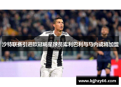 沙特联赛引进欧冠明星球员库利巴利与马内或将加盟